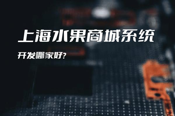 上海水果商城系统开发哪家好？