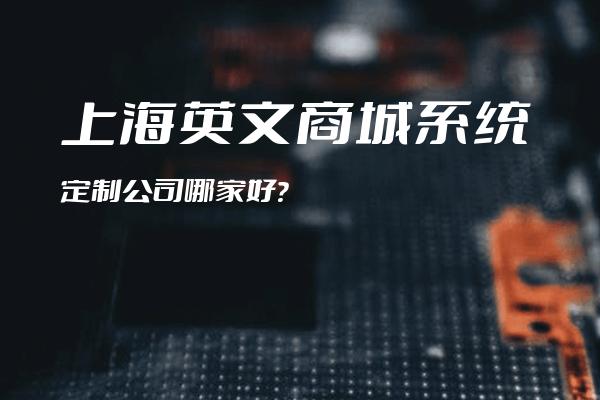 上海英文商城系统定制公司哪家好？