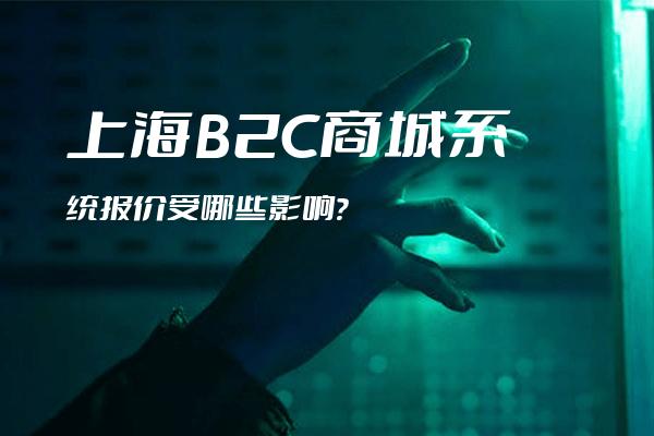 上海B2C商城系统报价受哪些影响？