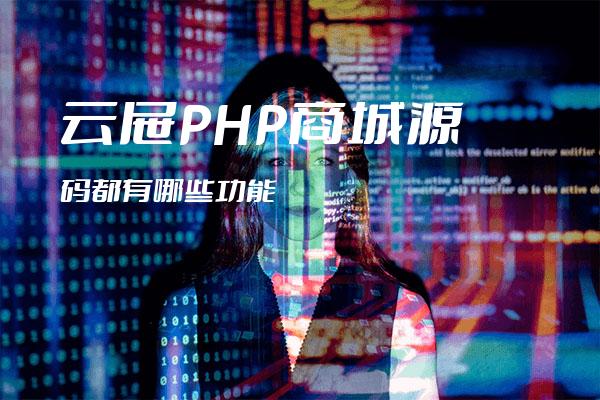 云屉PHP商城源码都有哪些功能