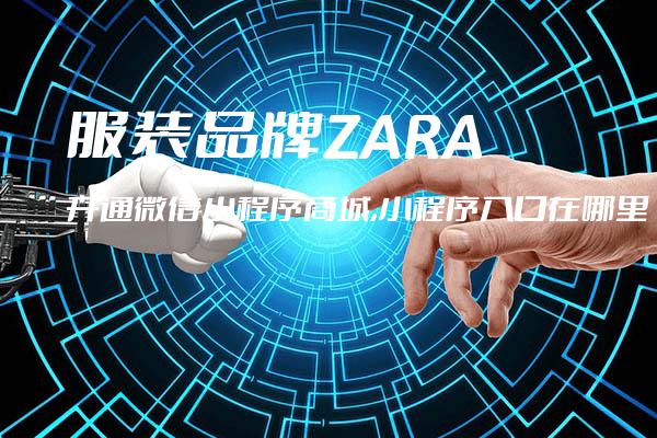 服装品牌ZARA开通微信小程序商城,小程序入口在哪里