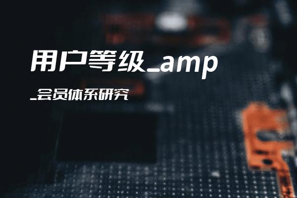 用户等级_amp_会员体系研究
